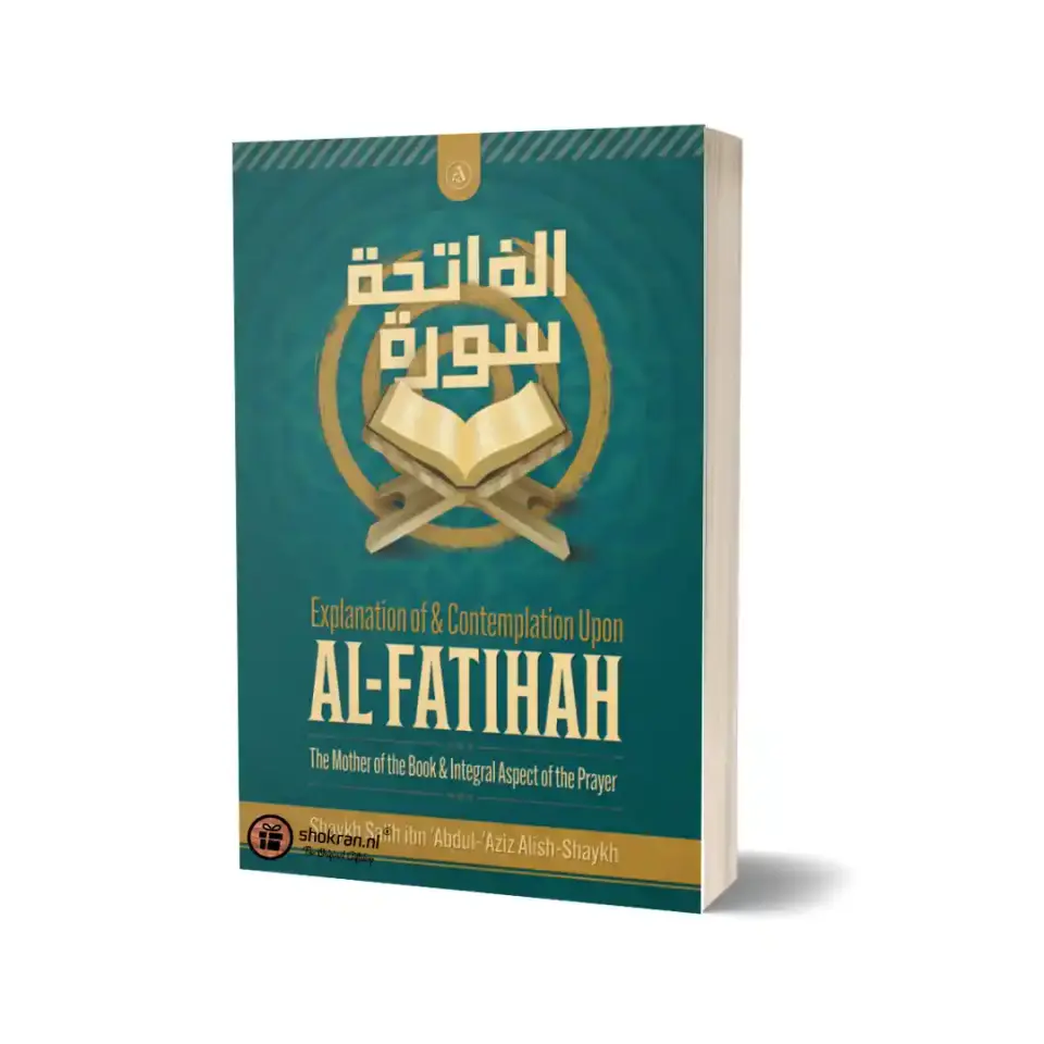 Explanation of & Contemplation upon Al-Fatihah – The Mother of the Book & Integral Aspects of the Prayer