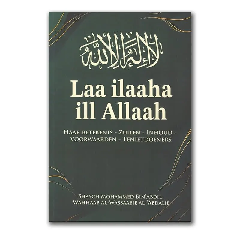 Laa ilaaha ill ALLAAH – Haar betekenis – zuilen – inhoud- voorwaarden