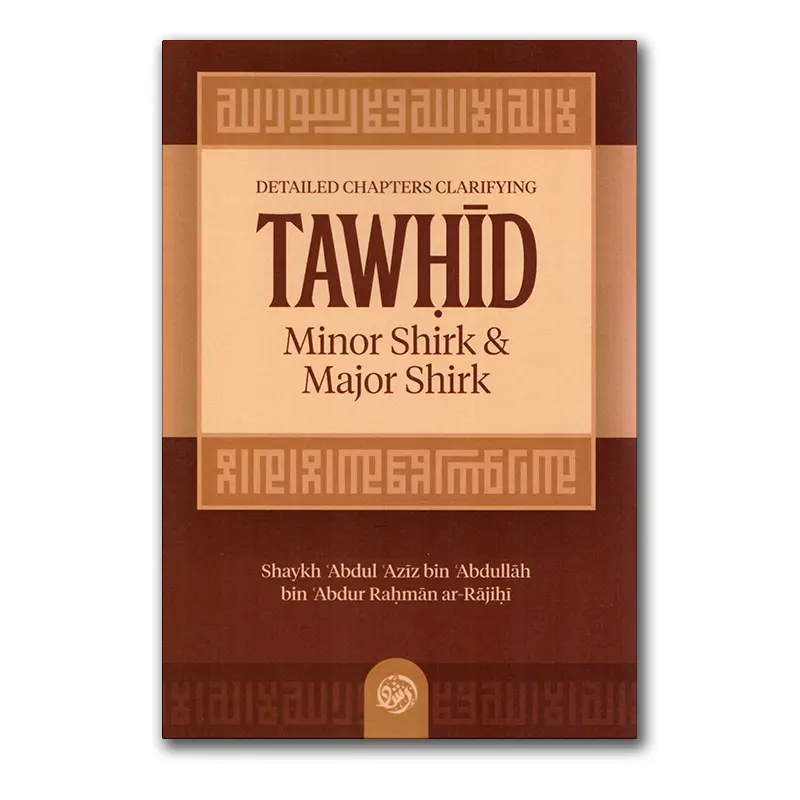 Detailed Chapters Clarifying Tawhid, Minor Shirk & Major Shirk