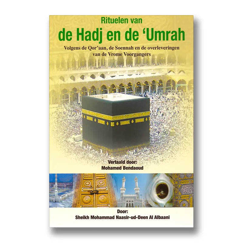 Rituelen van de Hadj en de ‘Umrah volgens de Qor’aan, de Soennah en de overleveringen van de Vrome Voorgangers