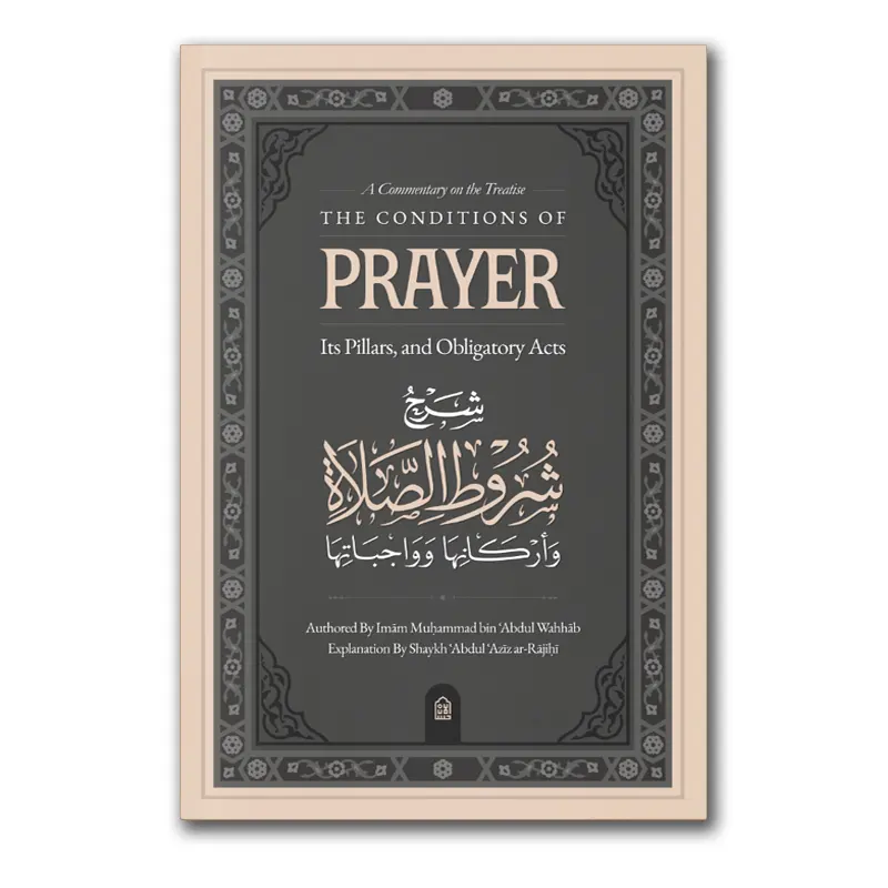 A Commentary on the treatise: The Conditions of Prayer, Its Pillars, and Obligatory Acts